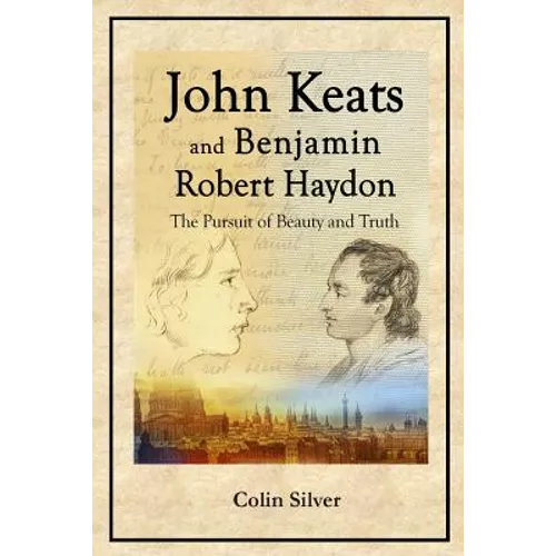 John Keats and Benjamin Robert Haydon: The Pursuit of Beauty and Truth - Paperback