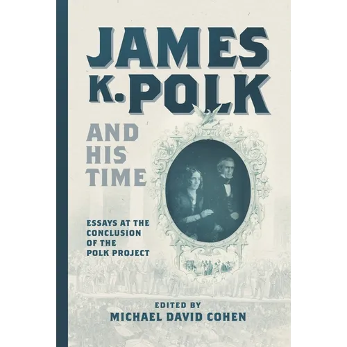 James K. Polk and His Time: Essays at the Conclusion of the Polk Project - Hardcover