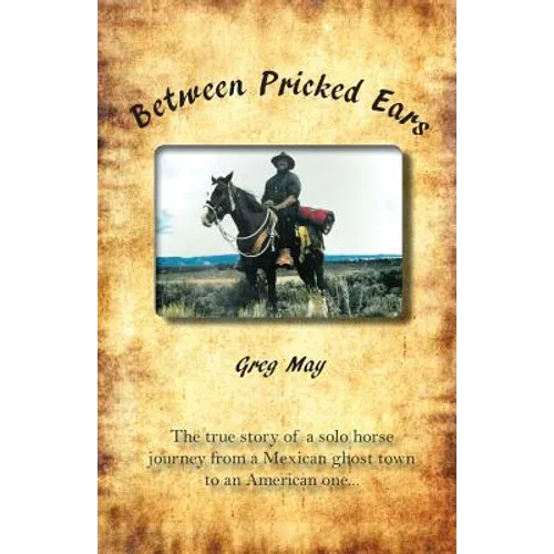 Between Pricked Ears: The true story of a solo horse journey from a Mexican ghost town to an American one... - Paperback