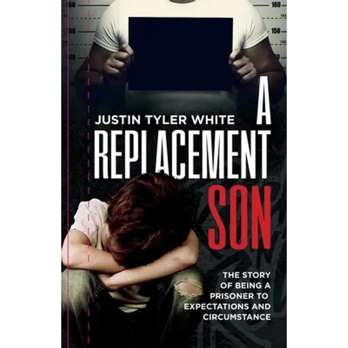 A Replacement Son: The Story Of Being A Prisoner To Expectations and Circumstance - Paperback