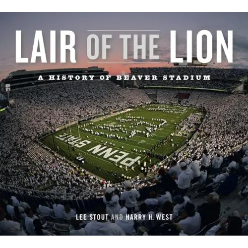 Lair of the Lion: A History of Beaver Stadium