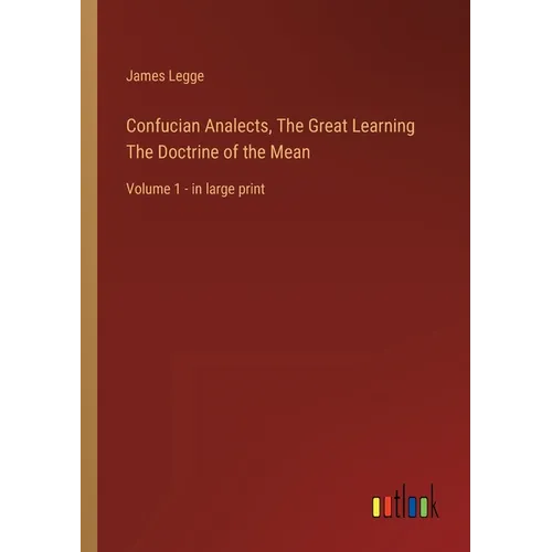 Confucian Analects, The Great Learning The Doctrine of the Mean: Volume 1 - in large print - Paperback