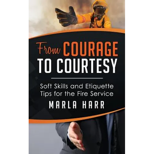 From Courage to Courtesy: Soft Skills and Etiquette Tips for the Fire Service - Paperback