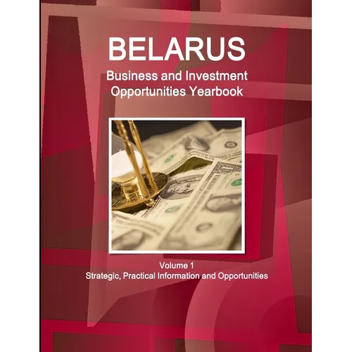 Belarus Business and Investment Opportunities Yearbook Volume 1 Strategic, Practical Information and Opportunities - Paperback