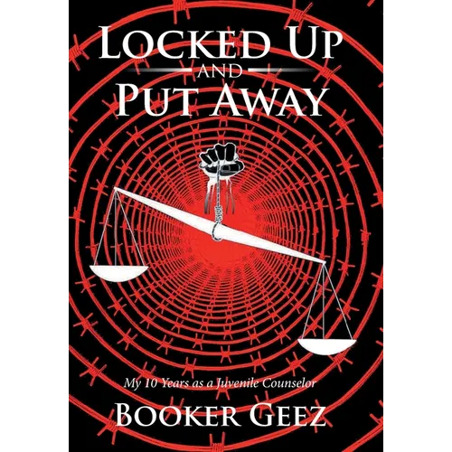 Locked Up and Put Away: My 10 Years as a Juvenile Counselor