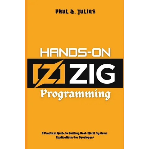 Hands-on zig programming: A Practical Guide to Building Real-World Systems Applications for Developers - Paperback