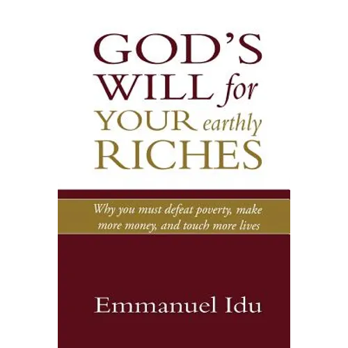 God's Will For Your Earthly Riches: Why you must defeat poverty, make more money, and touch more lives - Paperback