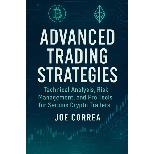 Advanced Trading Strategies: Technical Analysis, Risk Management, and Pro Tools for Serious Crypto Traders - Paperback