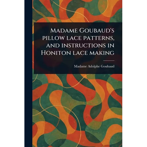 Madame Goubaud's Pillow Lace Patterns, and Instructions in Honiton Lace Making - Paperback
