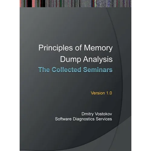 Principles of Memory Dump Analysis: The Collected Seminars - Hardcover