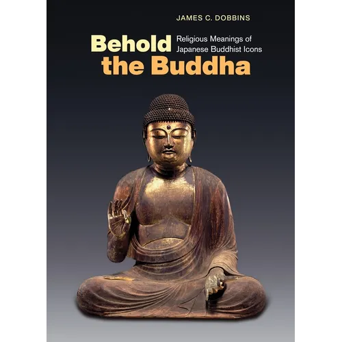 Behold the Buddha: Religious Meanings of Japanese Buddhist Icons - Paperback