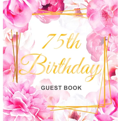 75th Birthday Guest Book: An Elegant Floral Keepsake for Her 75th Birthday - Square Hardcover Guest Sign-In Book for Women, Mom & Grandma with 105 Pag - Hardcover