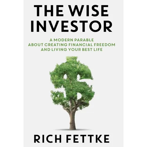 The Wise Investor: A Modern Parable About Creating Financial Freedom and Living Your Best Life - Hardcover