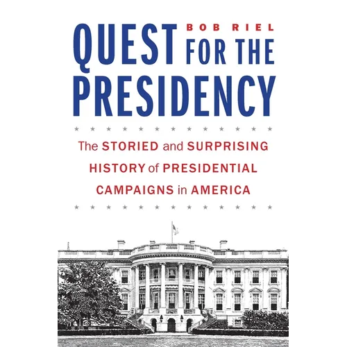 Quest for the Presidency: The Storied and Surprising History of Presidential Campaigns in America - Hardcover