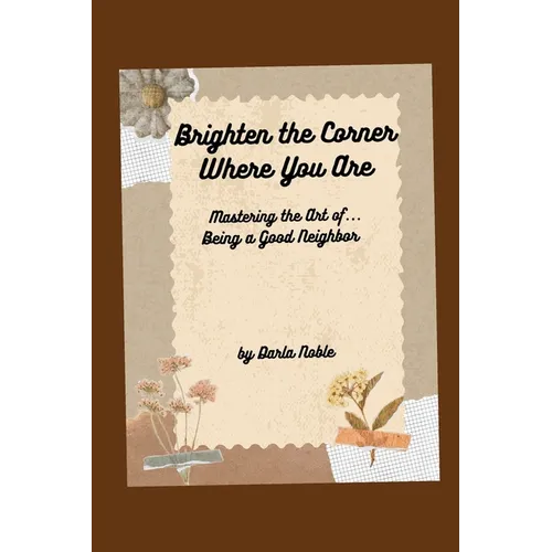 Brighten the Corner Where You Are...Mastering the Art of Being a Good Neighbor - Paperback