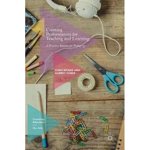 Creating Performances for Teaching and Learning: A Practice Session for Pedagogy - Hardcover