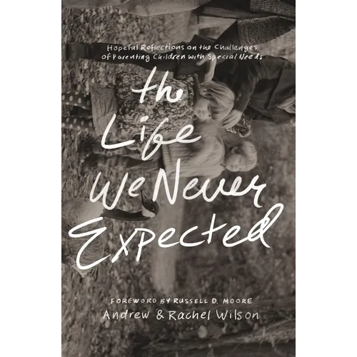The Life We Never Expected: Hopeful Reflections on the Challenges of Parenting Children with Special Needs - Paperback