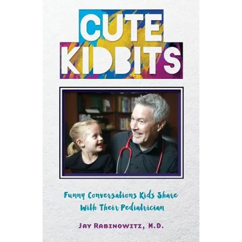 Cute Kidbits: Funny Conversations Kids Share With Their Pediatrician - Paperback