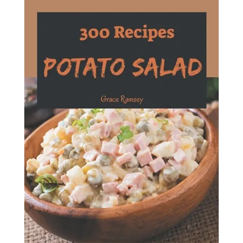 300 Potato Salad Recipes: A Potato Salad Cookbook for All Generation - Paperback