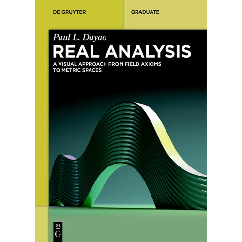 Real Analysis: A Visual Approach from Field Axioms to Metric Spaces - Paperback