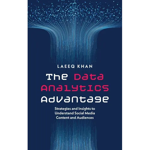 The Data Analytics Advantage: Strategies and Insights to Understand Social Media Content and Audiences - Hardcover