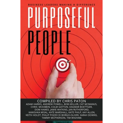 Purposeful People: Business Leaders Making A Difference - Paperback