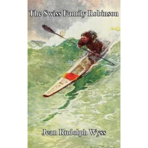 The Swiss Family Robinson: A Family's Adventure on a Desert Island - Hardcover