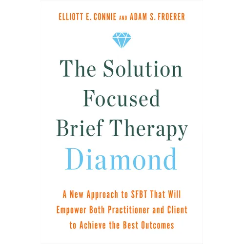 The Solution Focused Brief Therapy Diamond: A New Approach to Sfbt That Will Empower Both Practitioner and Client to Achievethe Best Outcomes - Paperback