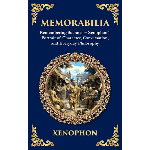 Memorabilia: Remembering Socrates - Xenophon's Portrait of Character, Conversation, and Everyday Philosophy (Deluxe Hardbound Edition) - Hardcover