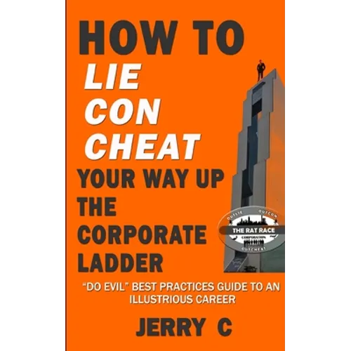 How to lie con cheat your way up the corporate ladder: 