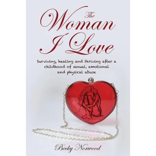 The Woman I Love: Surviving, Healing and Thriving After a Childhood of Sexual, Emotional and Physical Abuse - Paperback