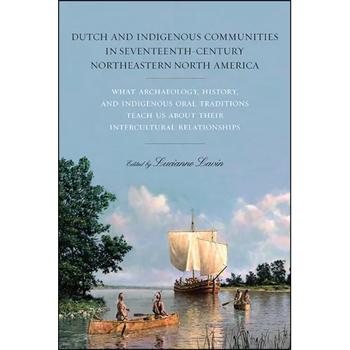 Dutch and Indigenous Communities in Seventeenth-Century Northeastern North America: What Archaeology, History, and Indigenous Oral Traditions Teach Us - Paperback
