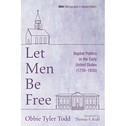 Let Men Be Free: Baptist Politics in the Early United States (1776-1835) - Paperback