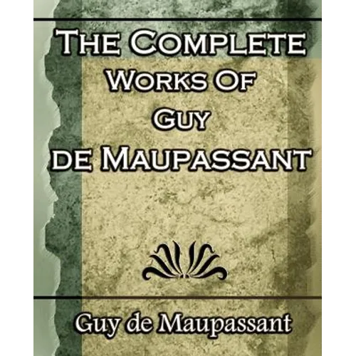 The Complete Works of Guy de Maupassant: Short Stories- 1917 - Paperback