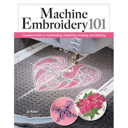 Machine Embroidery 101: Complete Guide to Downloading, Stabilizing, Hooping, and Stitching - Paperback
