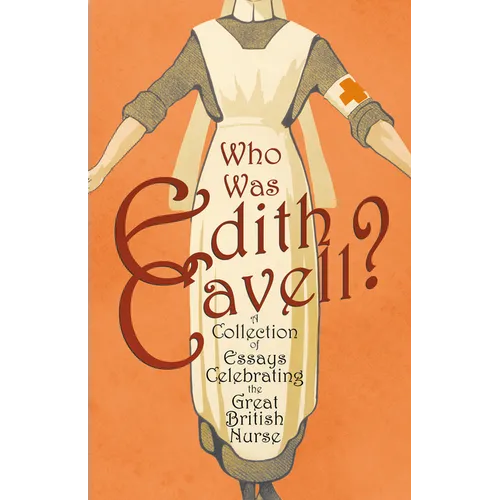 Who was Edith Cavell? A Collection of Essays Celebrating the Great British Nurse - Paperback