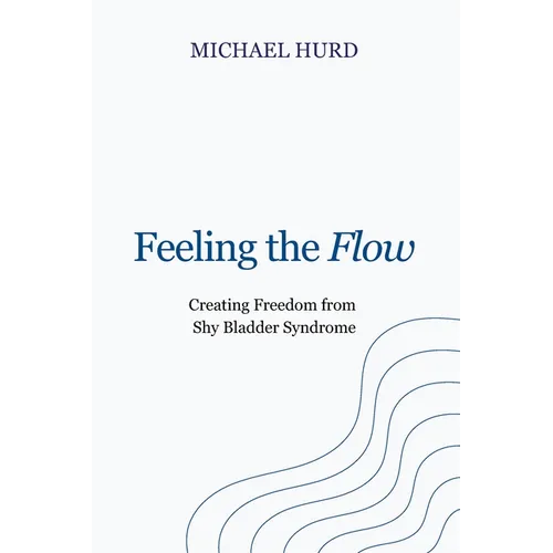 Feeling the Flow: Creating Freedom from Shy Bladder Syndrome - Paperback