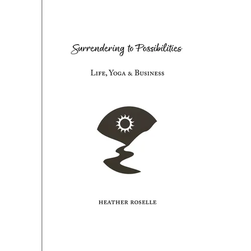 Surrendering to Possibilities: Life, Yoga & Business - Paperback