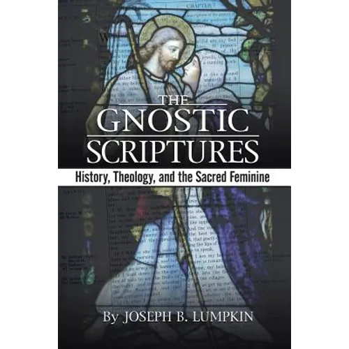 The Gnostic Scriptures: History, Theology, and the Sacred Feminine - Paperback