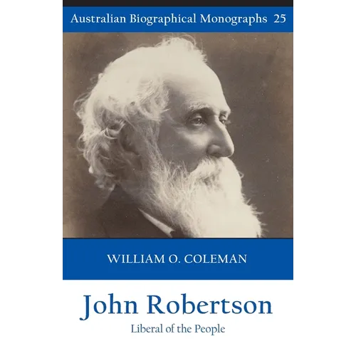 John Robertson: Liberal of the People (Australian Biographical Monographs 25) - Paperback