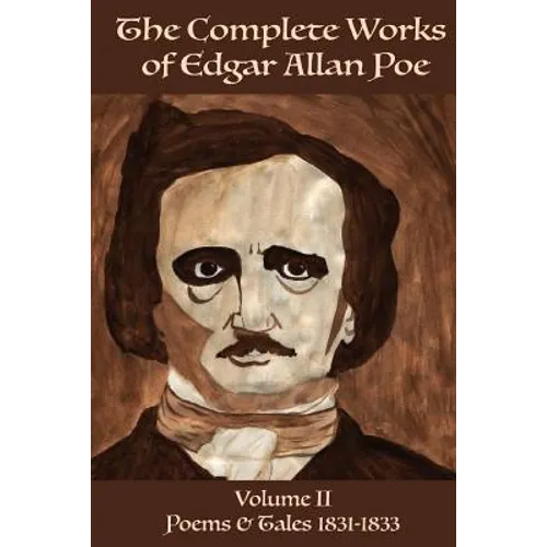 The Complete Works of Edgar Allan Poe Volume 2: Poems & Tales 1831 - 1833