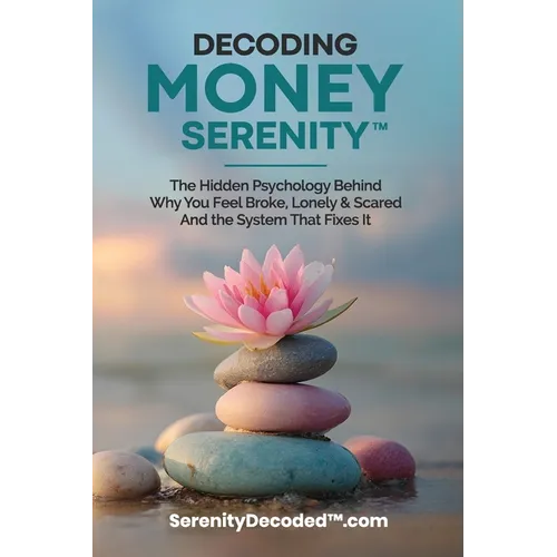 Decoding Money Serenity: The Hidden Psychology Behind Why You Feel Broke, Lonely & Scared and the System That Fixes It - Paperback