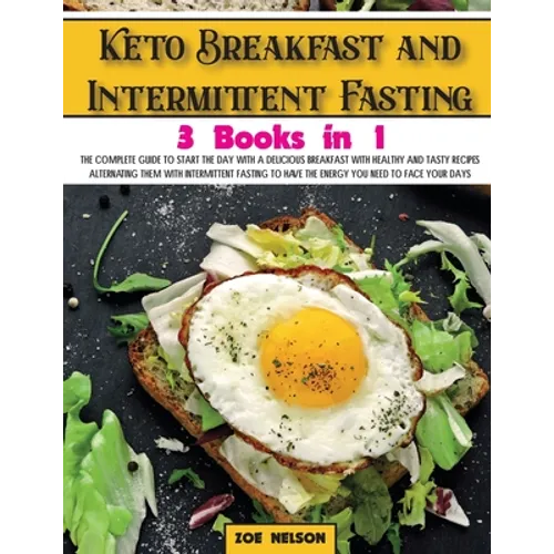 Keto Breakfast and Intermittent Fasting: The Complete Guide To Start The Day With a Delicious Breakfast With Healthy and Tasty Recipes Alternating The