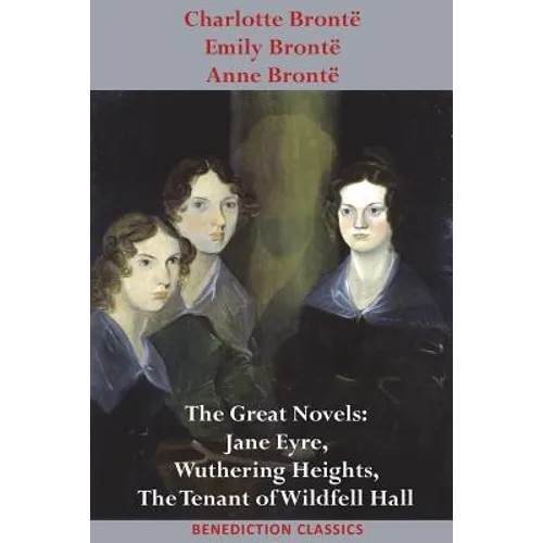 Charlotte Brontë, Emily Brontë and Anne Brontë: The Great Novels: Jane Eyre, Wuthering Heights, and The Tenant of Wildfell Hall - Paperback