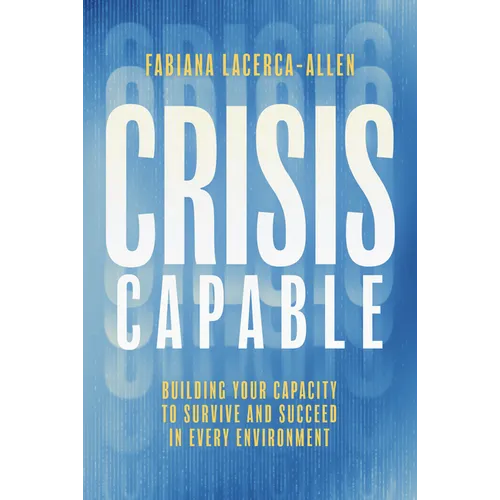 Crisis Capable: Building Your Capacity to Survive and Succeed in Every Environment
