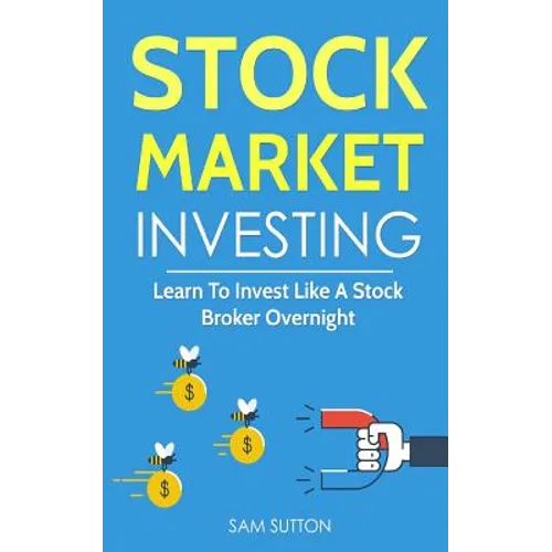 Stock Market Investing: Learn To Invest Like A Stock Broker Overnight - Paperback