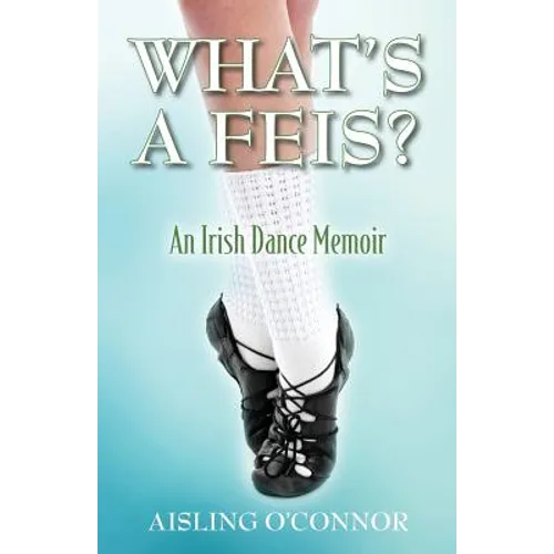 What's a Feis? An Irish Dance Memoir - Paperback