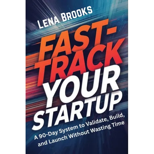 Fast-Track Your Startup: A 90-Day System to Validate, Build, and Launch Without Wasting Time - Paperback