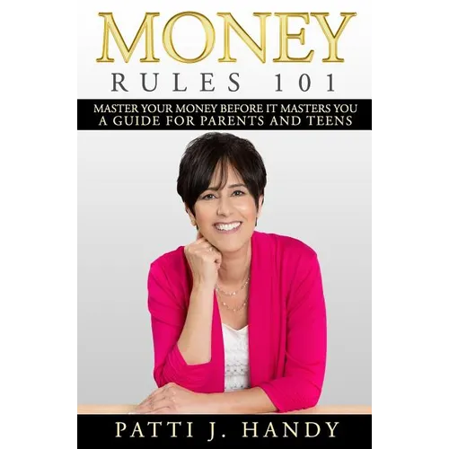 Money Rules 101: Master Your Money Before it Masters You-A Guide for Parents and Teens - Paperback