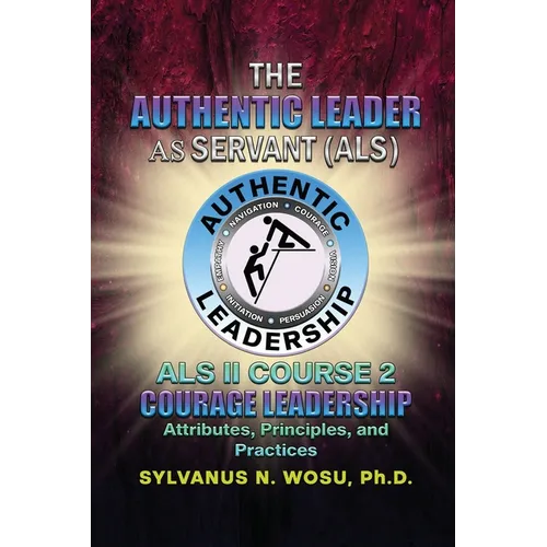 The Authentic Leader As Servant II Course 2: Courage Leadership - Paperback